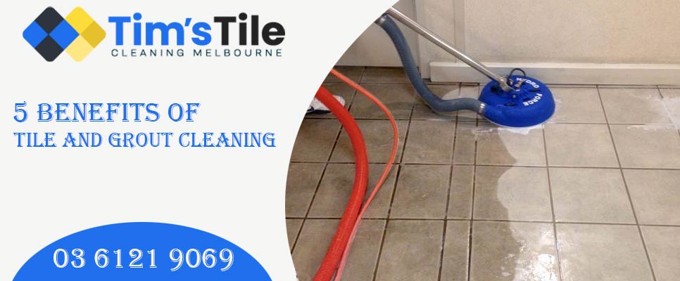 5 Benefits of Tile and Grout Cleaning