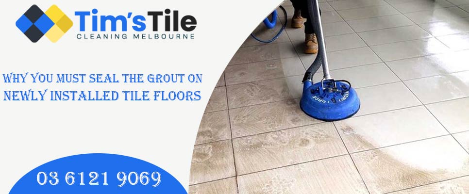 Why You Must Seal The Grout On Newly Installed Tile Floors