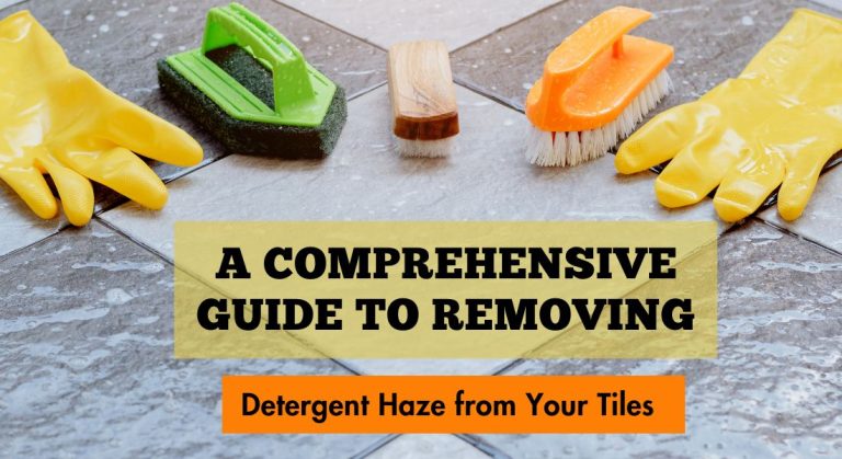 A Comprehensive Guide to Removing Detergent Haze from Your Tiles