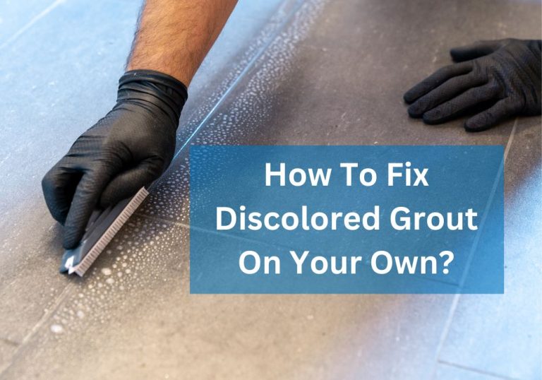 How To Fix Discolored Grout On Your Own